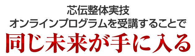 芯伝整体実技オンラインプログラムを受講することで同じ未来が手に入る